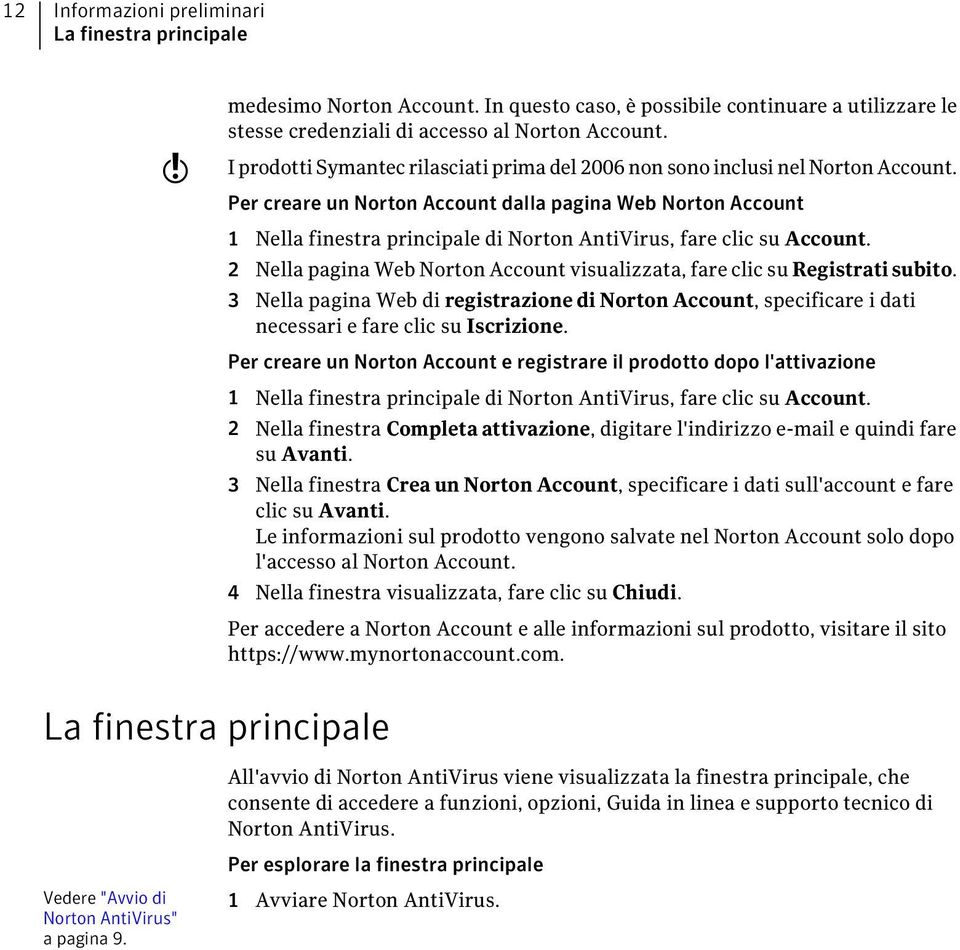 Per creare un Norton Account dalla pagina Web Norton Account 1 Nella finestra principale di Norton AntiVirus, fare clic su Account.