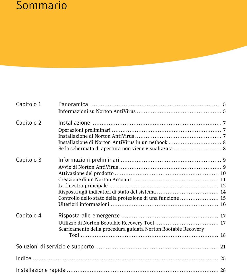 .. 9 Attivazione del prodotto... 10 Creazione di un Norton Account... 11 La finestra principale... 12 Risposta agli indicatori di stato del sistema.