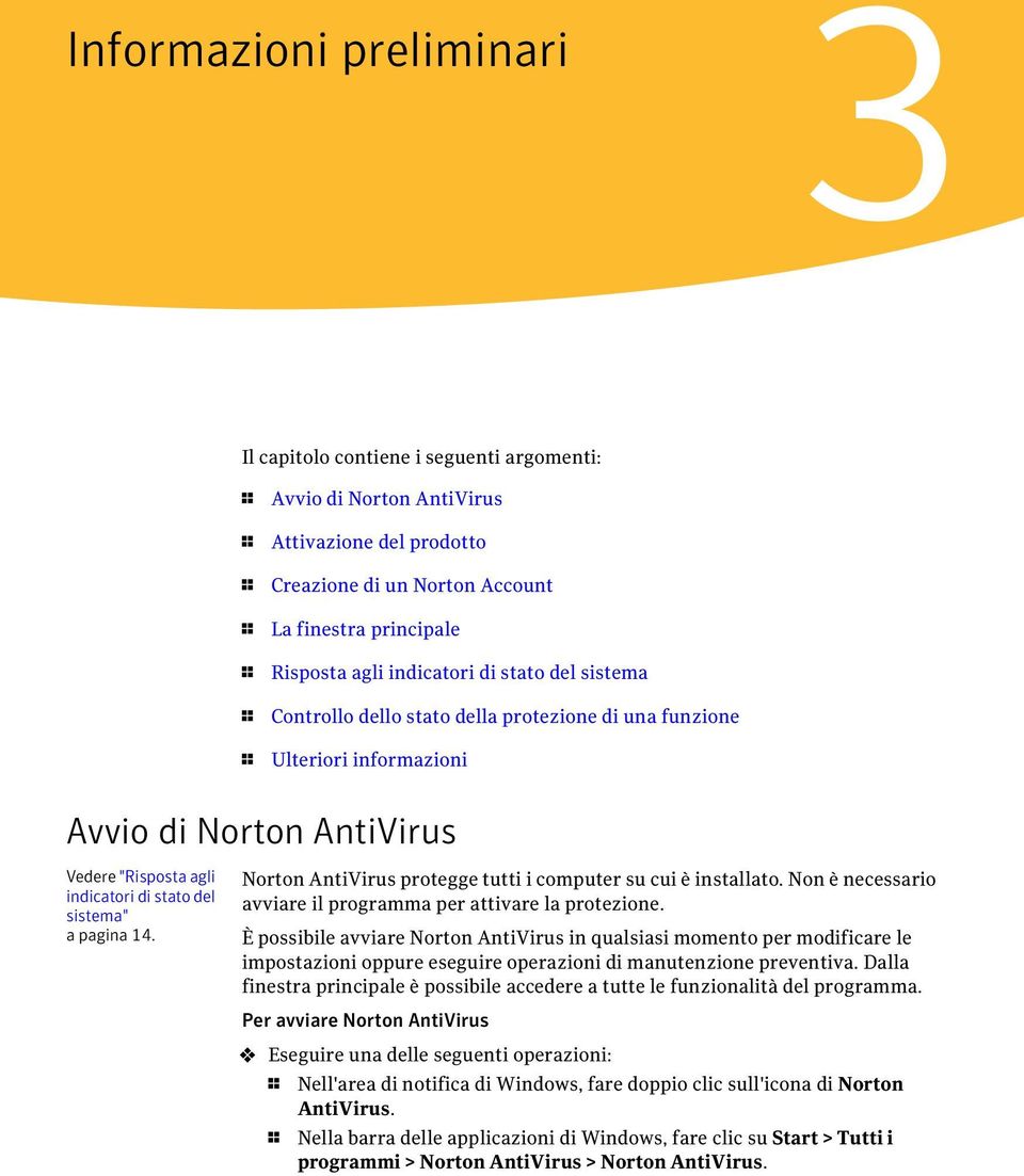 pagina 14. Norton AntiVirus protegge tutti i computer su cui è installato. Non è necessario avviare il programma per attivare la protezione.
