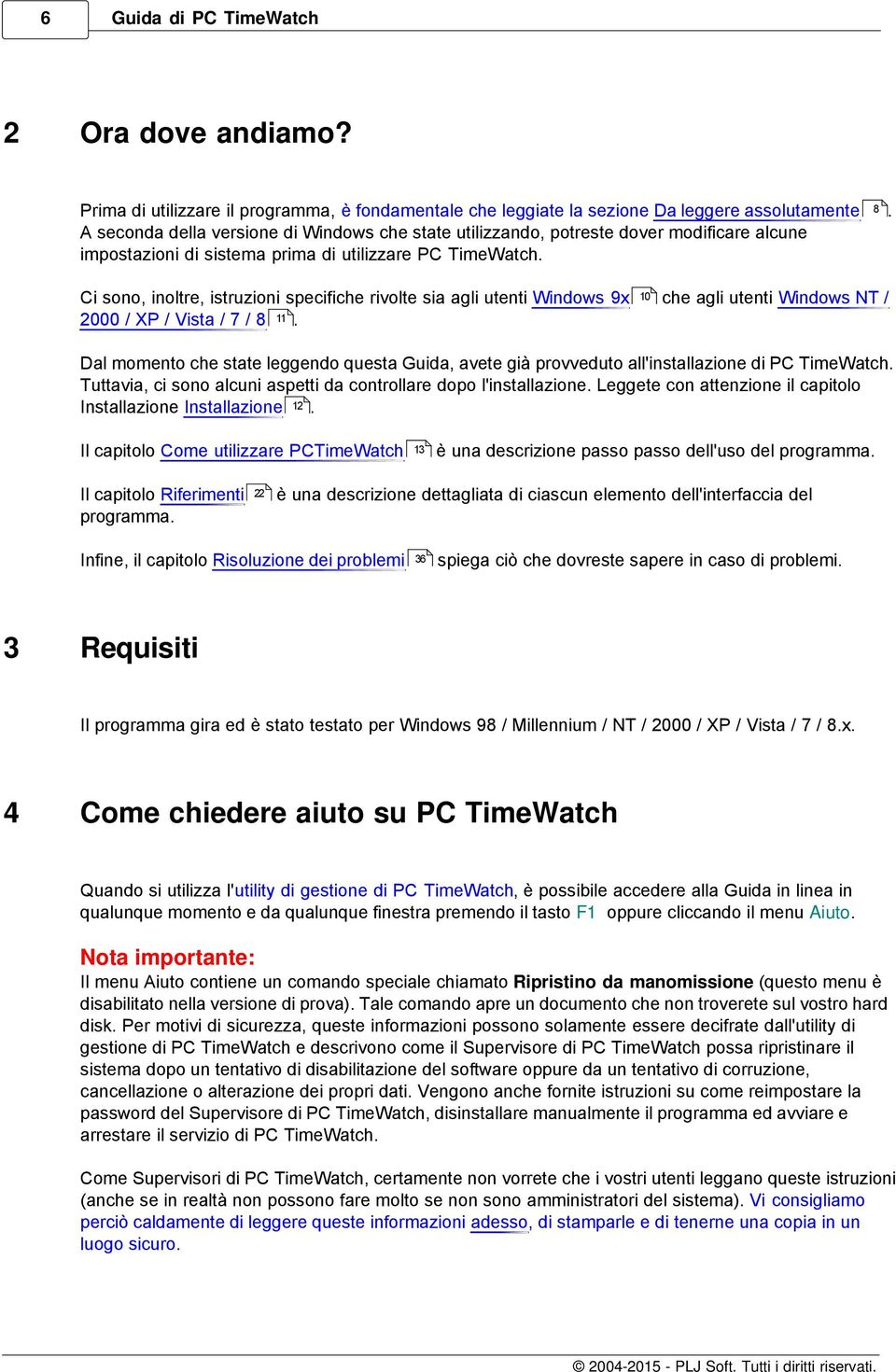 impostazioni di sistema prima di utilizzare PC TimeWatch. Ci sono, inoltre, istruzioni specifiche rivolte sia agli utenti Windows 9x 2000 / XP / Vista / 7 / 8 11. 10 8.