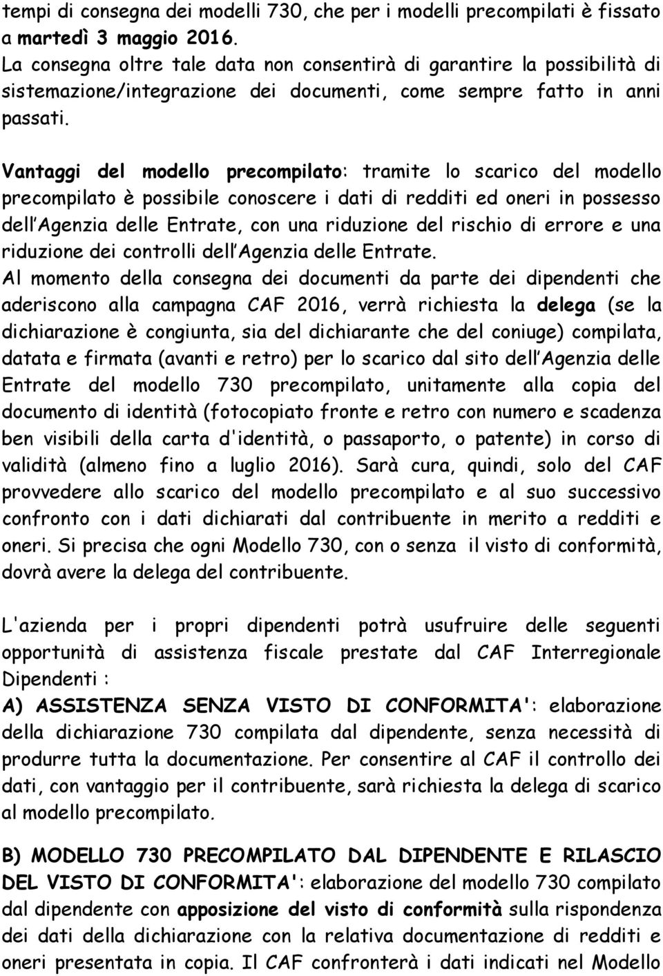 Vantaggi del modello precompilato: tramite lo scarico del modello precompilato è possibile conoscere i dati di redditi ed oneri in possesso dell Agenzia delle Entrate, con una riduzione del rischio