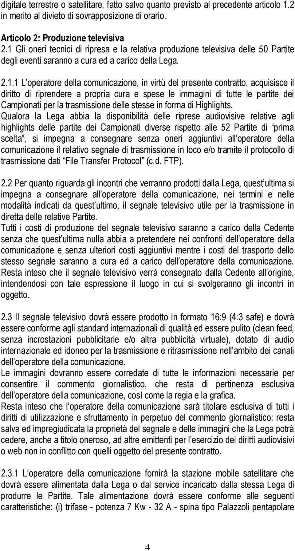 contratto, acquisisce il diritto di riprendere a propria cura e spese le immagini di tutte le partite dei Campionati per la trasmissione delle stesse in forma di Highlights.