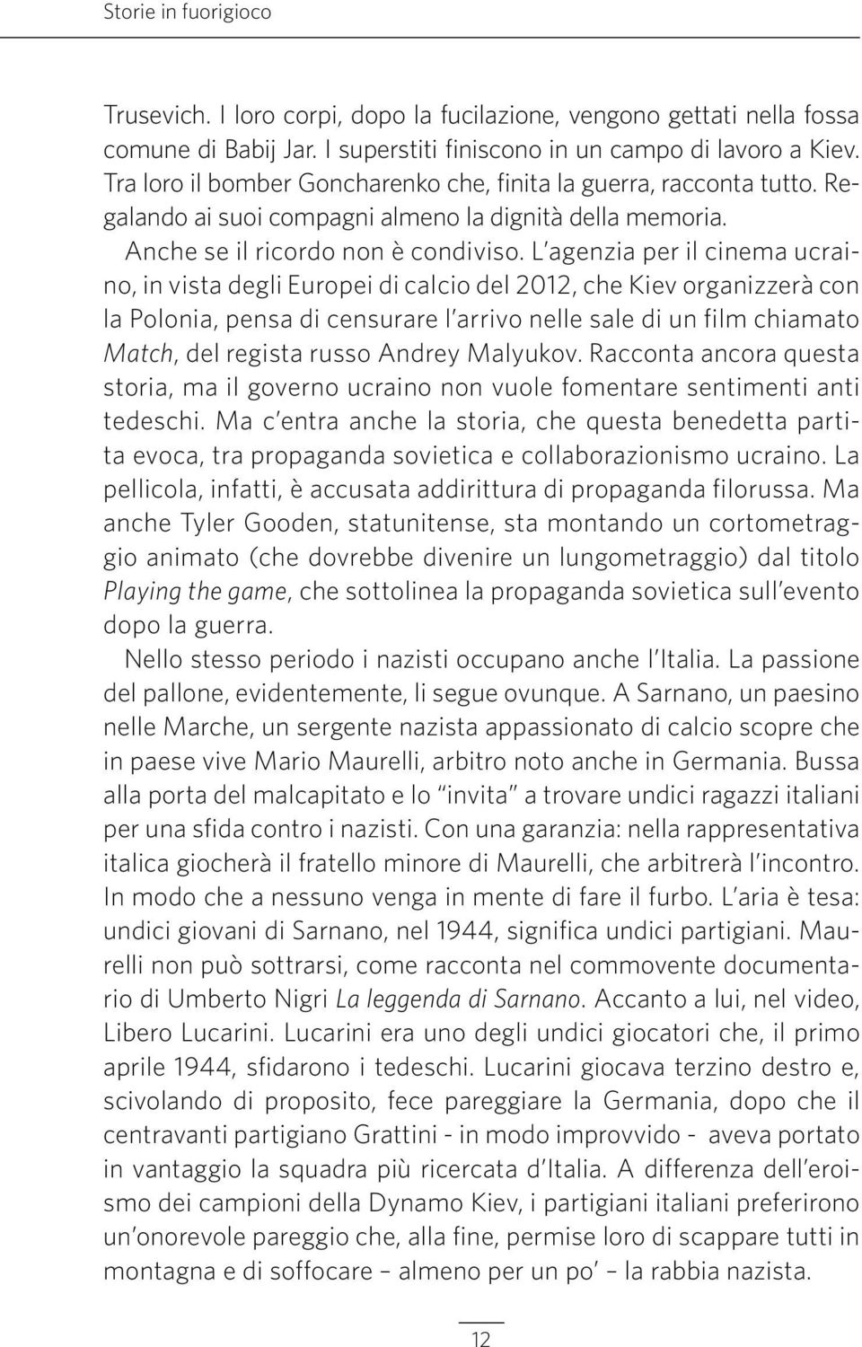 L agenzia per il cinema ucraino, in vista degli Europei di calcio del 2012, che Kiev organizzerà con la Polonia, pensa di censurare l arrivo nelle sale di un film chiamato Match, del regista russo