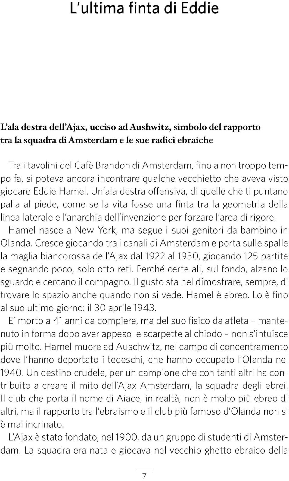 Un ala destra offensiva, di quelle che ti puntano palla al piede, come se la vita fosse una finta tra la geometria della linea laterale e l anarchia dell invenzione per forzare l area di rigore.