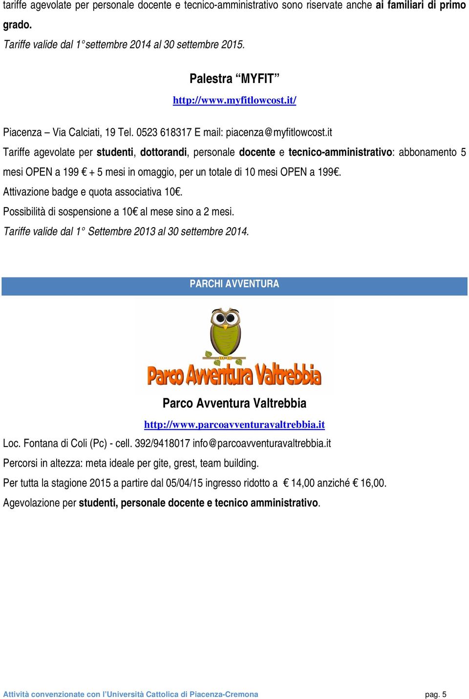 it Tariffe agevolate per studenti, dottorandi, personale docente e tecnico-amministrativo: abbonamento 5 mesi OPEN a 199 + 5 mesi in omaggio, per un totale di 10 mesi OPEN a 199.