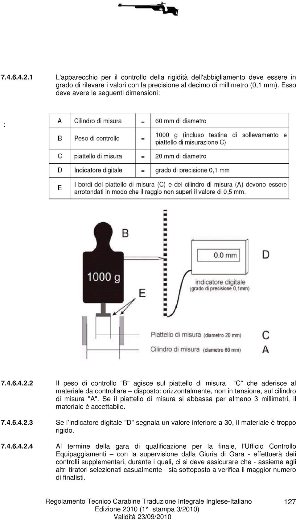 2 II peso di controllo B" agisce sul piattello di misura C che aderisce al materiale da controllare disposto: orizzontalmente, non in tensione, sul cilindro di misura "A".