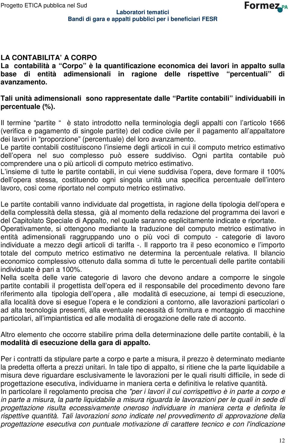 Il termine partite è stato introdotto nella terminologia degli appalti con l articolo 1666 (verifica e pagamento di singole partite) del codice civile per il pagamento all appaltatore dei lavori in