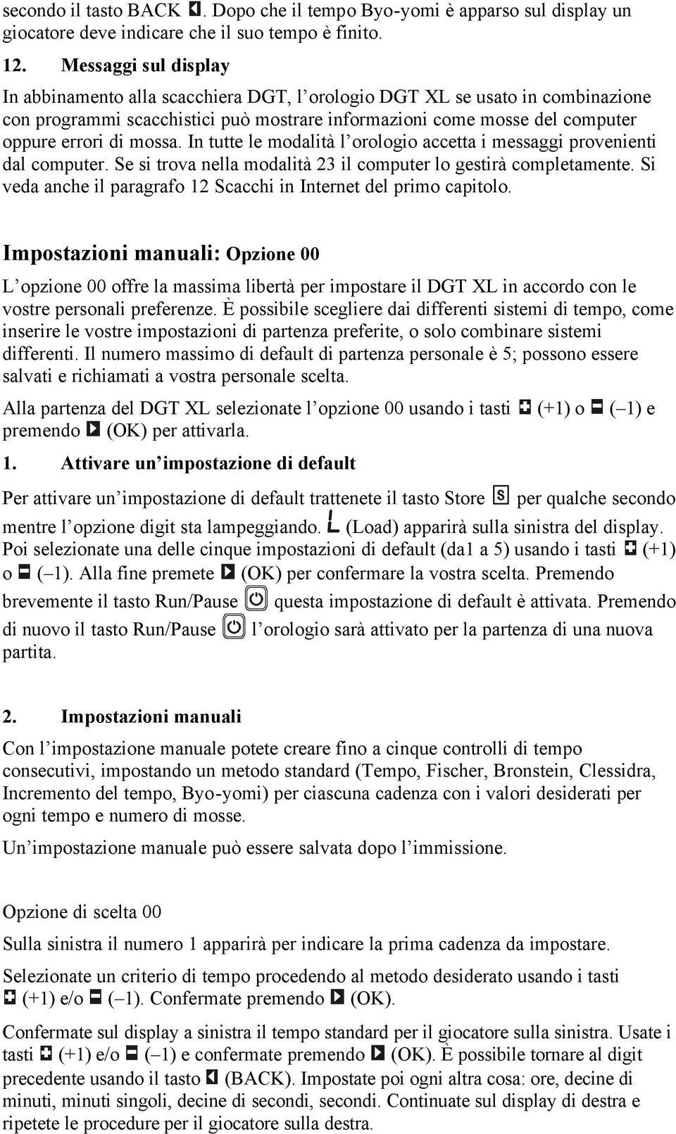 In tutte le modalità l orologio accetta i messaggi provenienti dal computer. Se si trova nella modalità 23 il computer lo gestirà completamente.