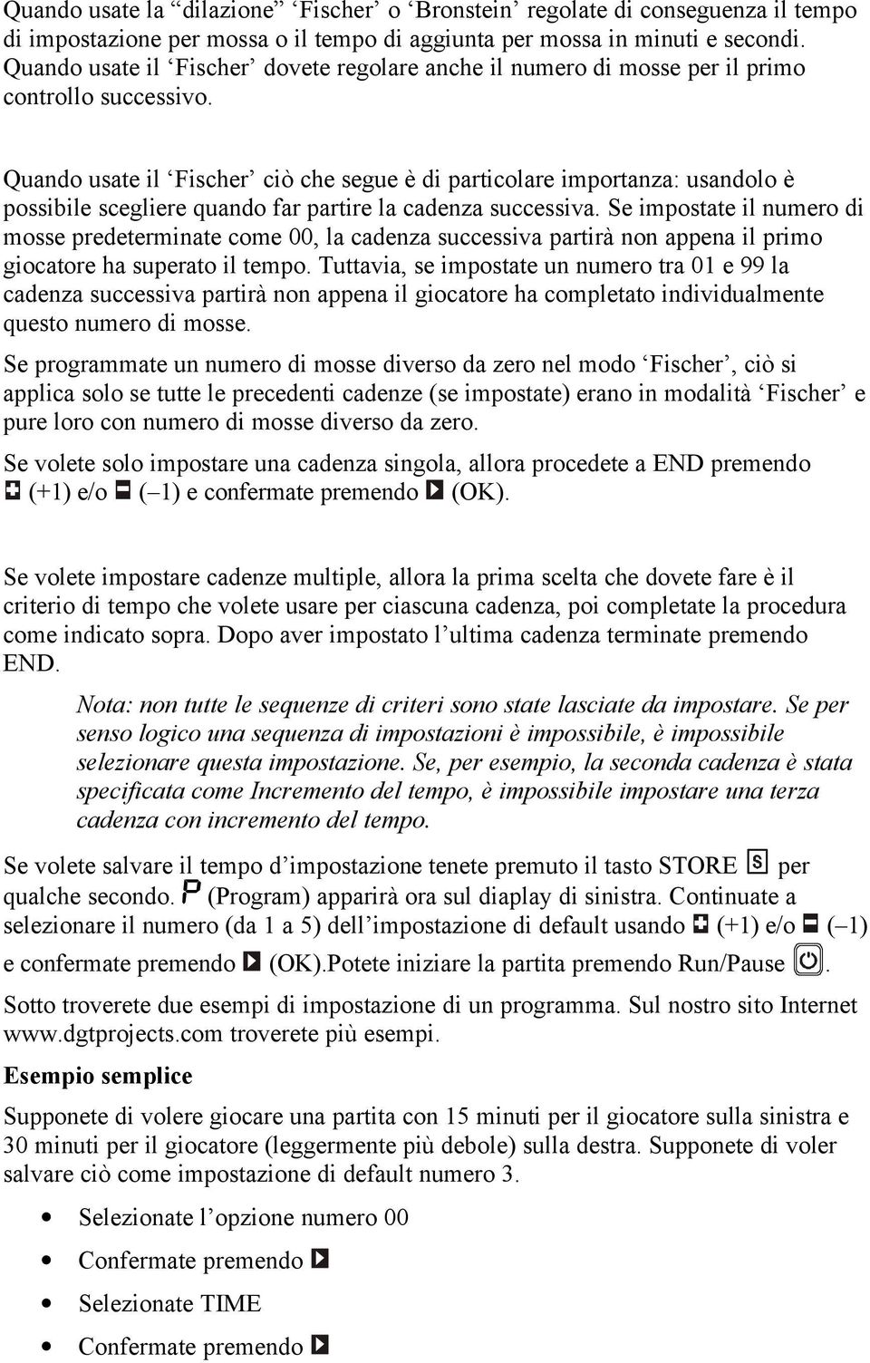 Quando usate il Fischer ciò che segue è di particolare importanza: usandolo è possibile scegliere quando far partire la cadenza successiva.