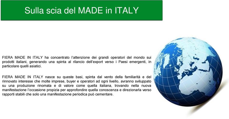 FIERA MADE IN ITALY nasce su queste basi, spinta dal vento della familiarità e del rinnovato interesse che molte imprese, buyer e operatori ad ogni livello,