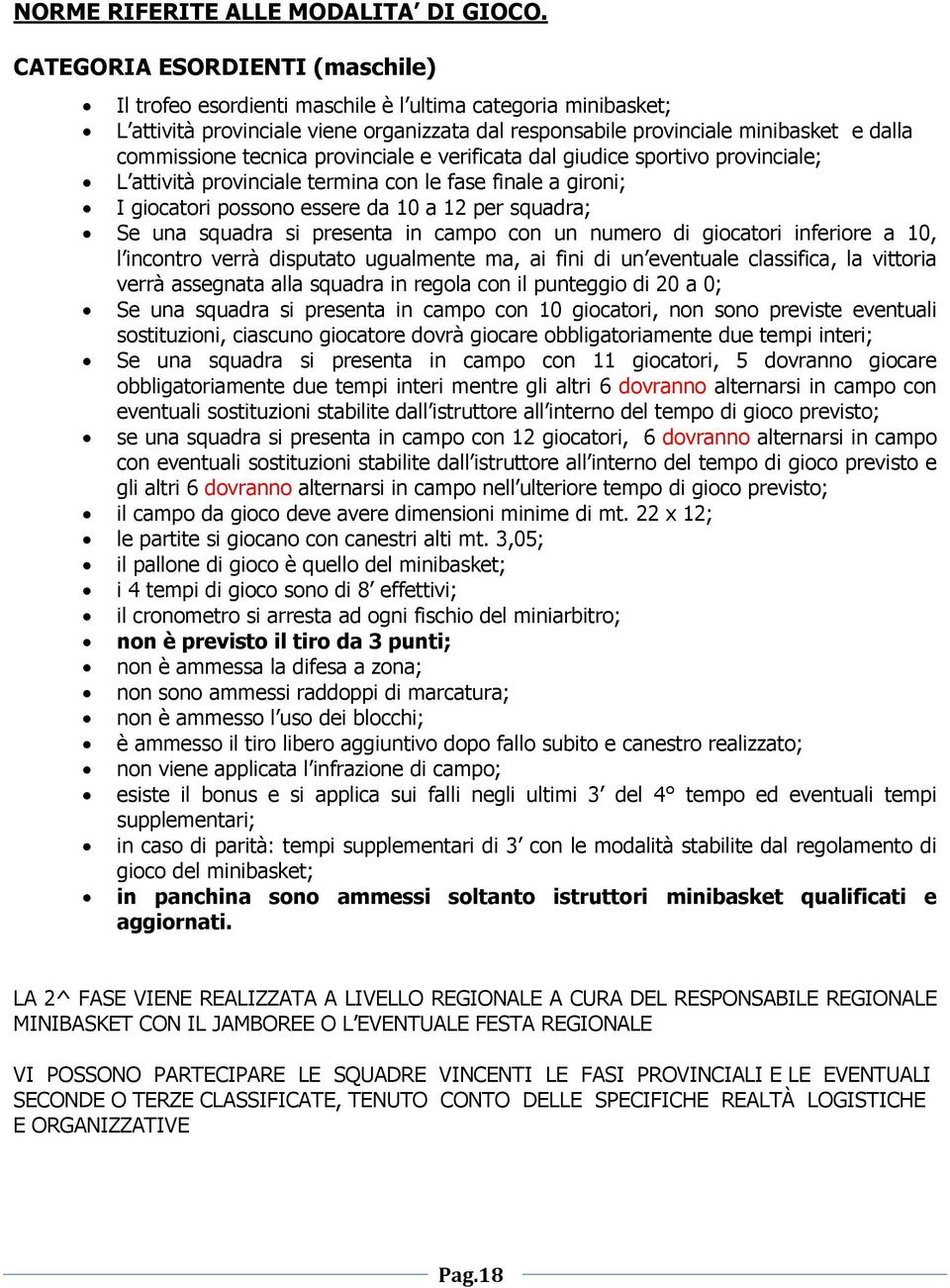 tecnica provinciale e verificata dal giudice sportivo provinciale; L attività provinciale termina con le fase finale a gironi; I giocatori possono essere da 10 a 12 per squadra; Se una squadra si