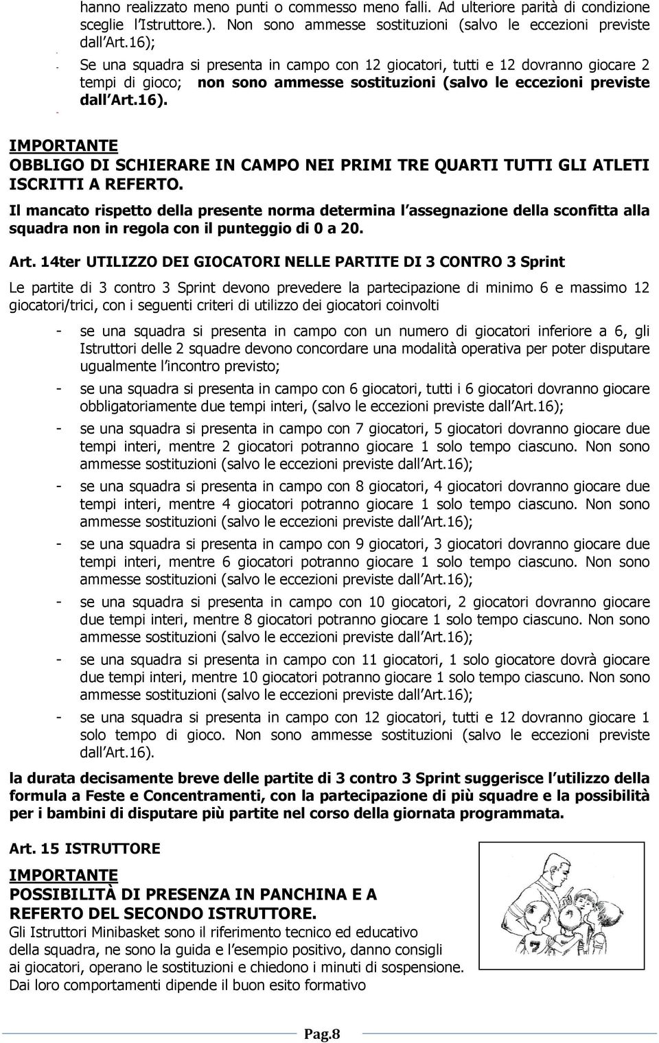 Il mancato rispetto della presente norma determina l assegnazione della sconfitta alla squadra non in regola con il punteggio di 0 a 20. Art.