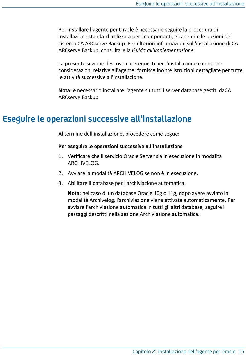 La presente sezione descrive i prerequisiti per l'installazione e contiene considerazioni relative all'agente; fornisce inoltre istruzioni dettagliate per tutte le attività successive