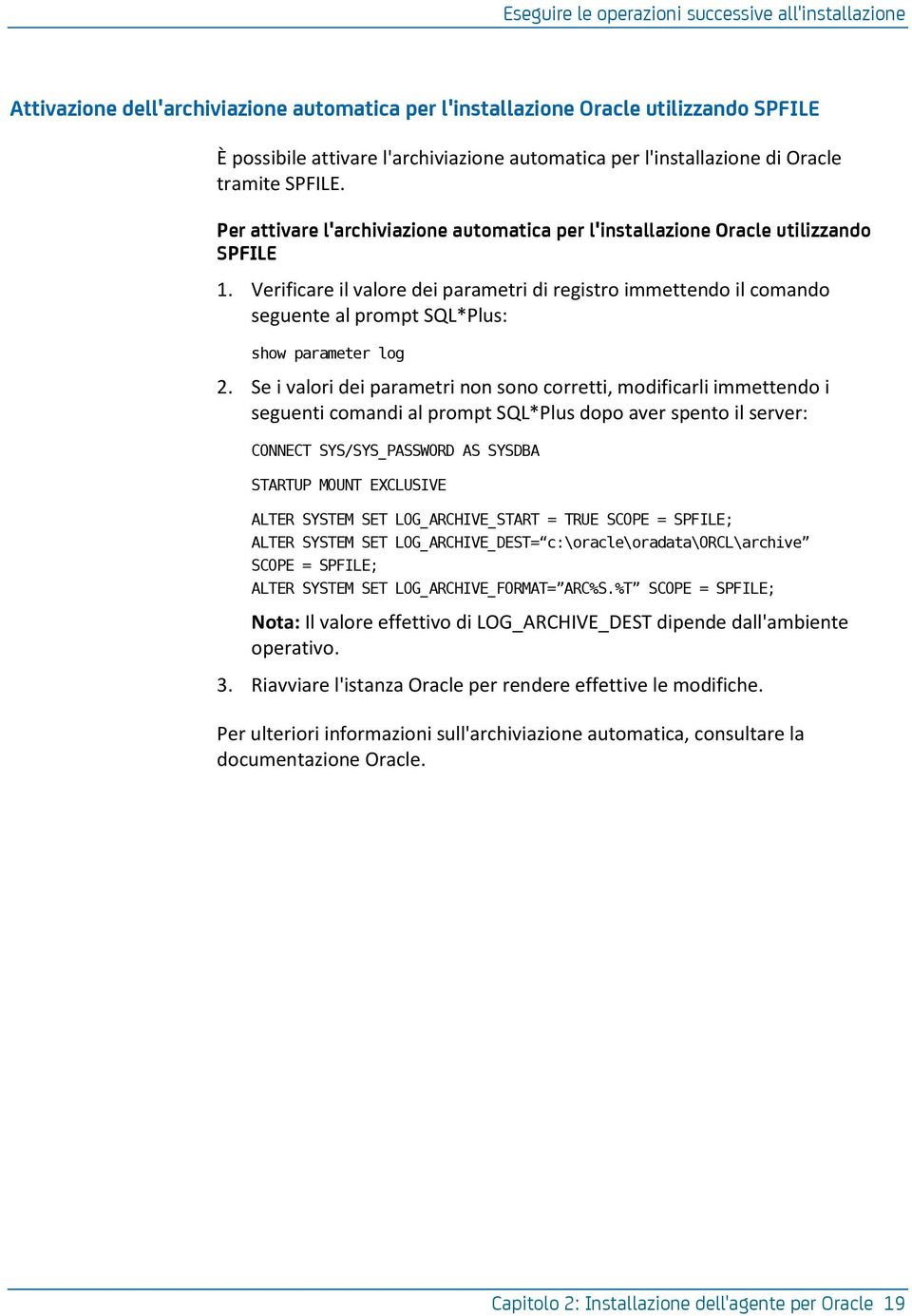 Verificare il valore dei parametri di registro immettendo il comando seguente al prompt SQL*Plus: show parameter log 2.