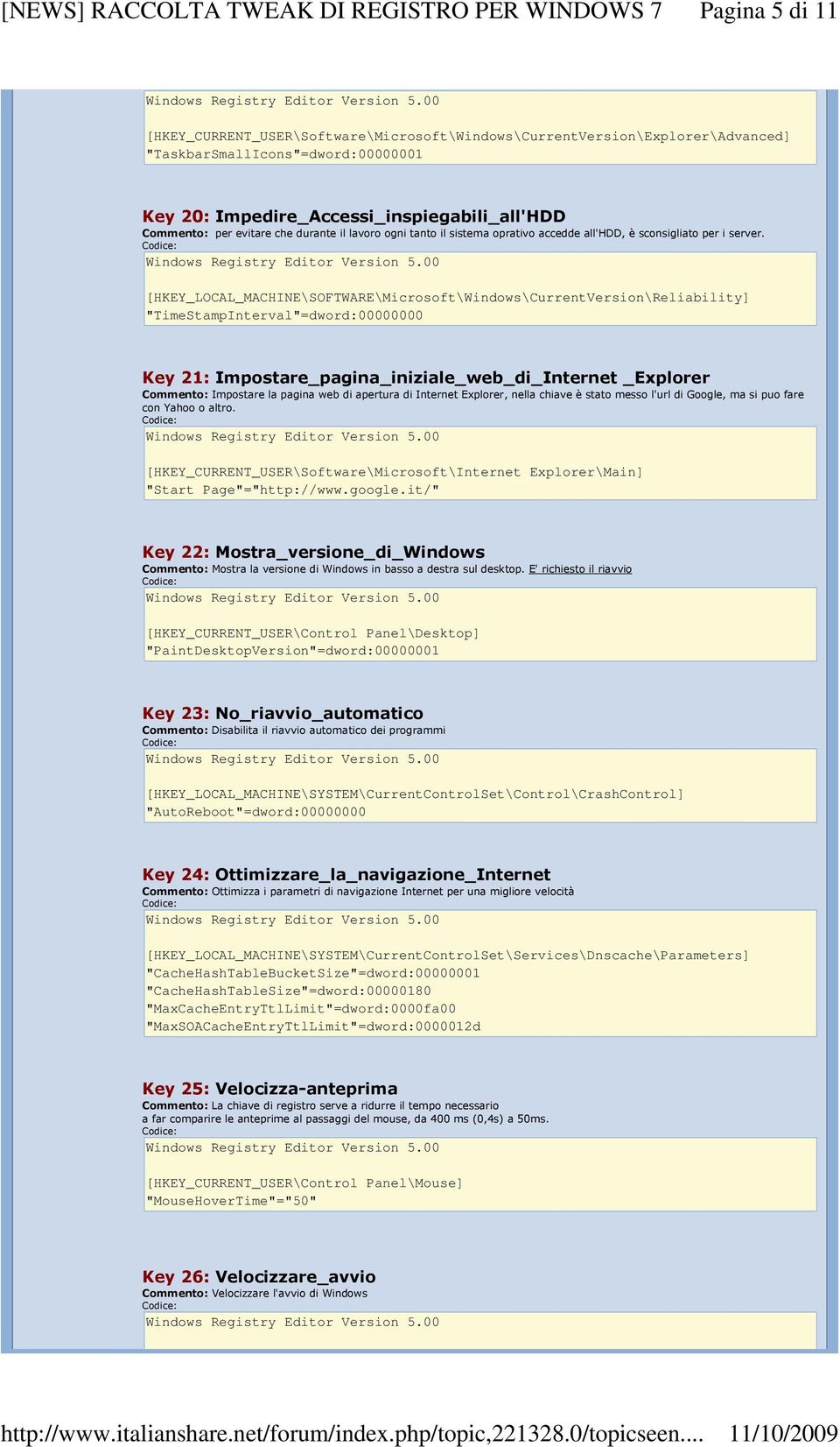 [HKEY_LOCAL_MACHINE\SOFTWARE\Microsoft\Windows\CurrentVersion\Reliability] "TimeStampInterval"=dword:00000000 Key 21: Impostare_pagina_iniziale_web_di_Internet _Explorer Impostare la pagina web di