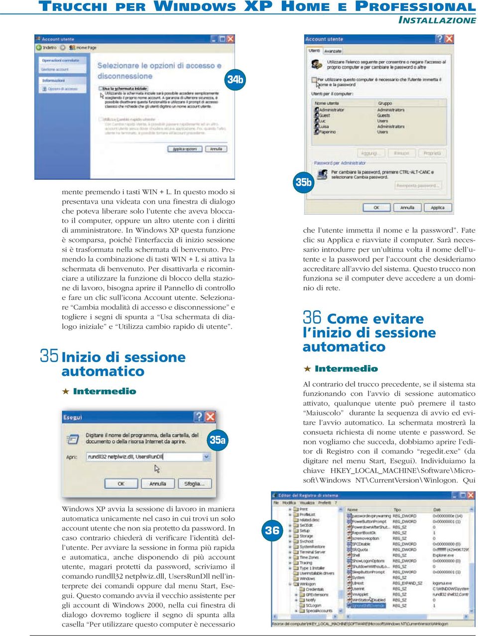 In Windows XP questa funzione è scomparsa, poiché l interfaccia di inizio sessione si è trasformata nella schermata di benvenuto.