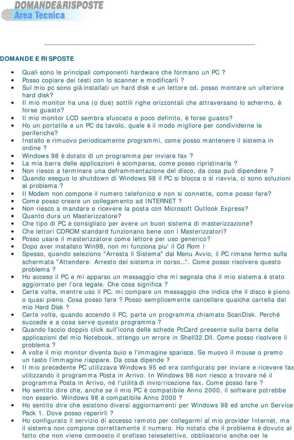 Il mio monitor LCD sembra sfuocato e poco definito, è forse guasto? Ho un portatile e un PC da tavolo, quale è il modo migliore per condividerne le periferiche?