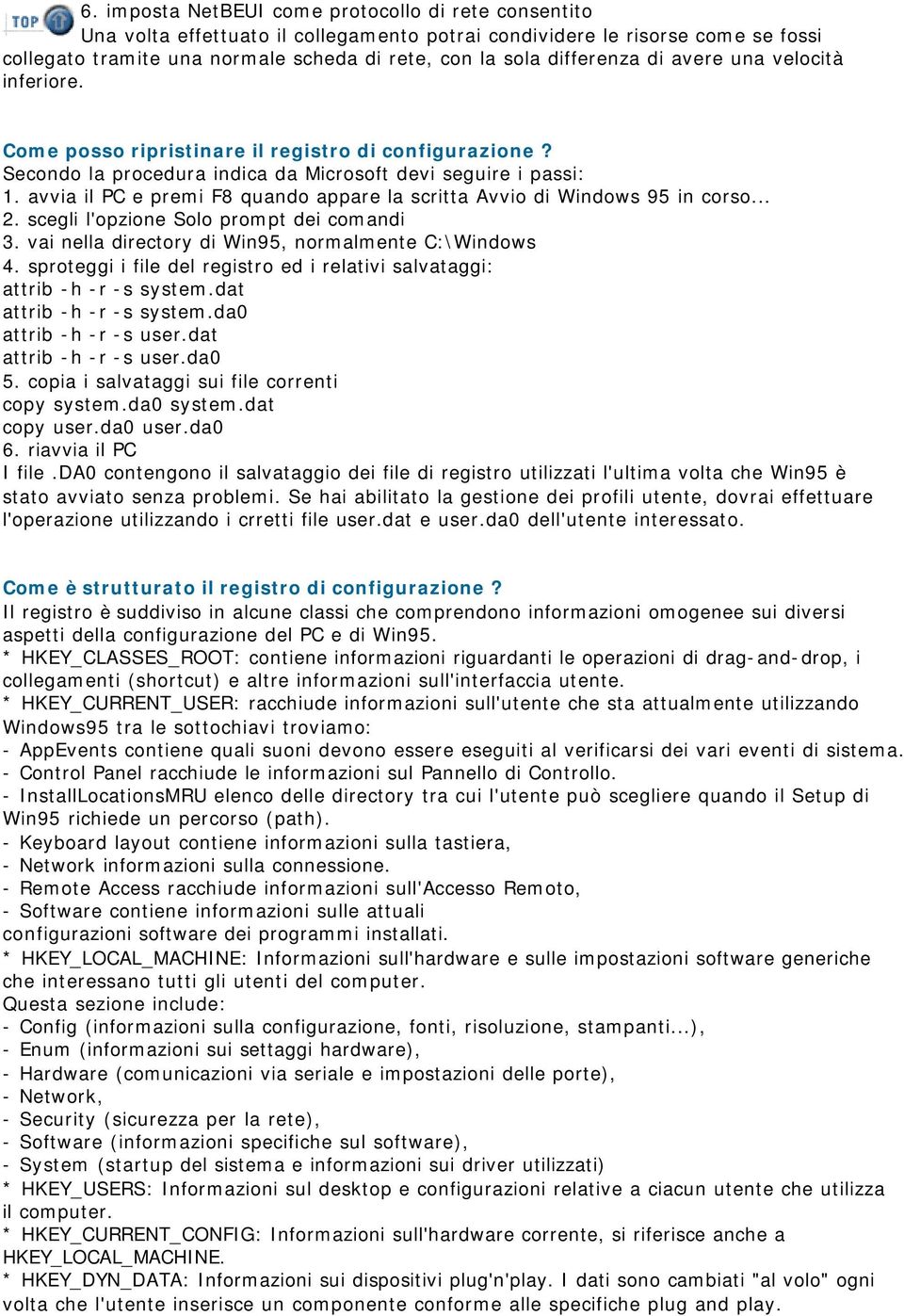 avvia il PC e premi F8 quando appare la scritta Avvio di Windows 95 in corso... 2. scegli l'opzione Solo prompt dei comandi 3. vai nella directory di Win95, normalmente C:\Windows 4.