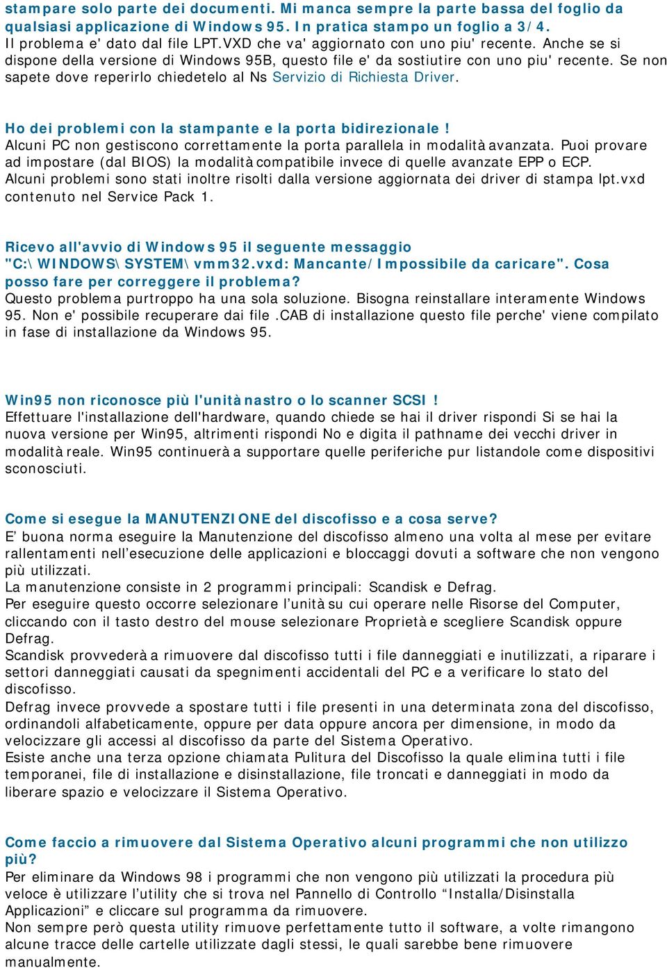 Se non sapete dove reperirlo chiedetelo al Ns Servizio di Richiesta Driver. Ho dei problemi con la stampante e la porta bidirezionale!