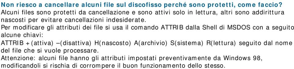 Per modificare gli attributi dei file si usa il comando ATTRIB dalla Shell di MSDOS con a seguito alcune chiavi: ATTRIB +(attiva) (disattiva) H(nascosto)