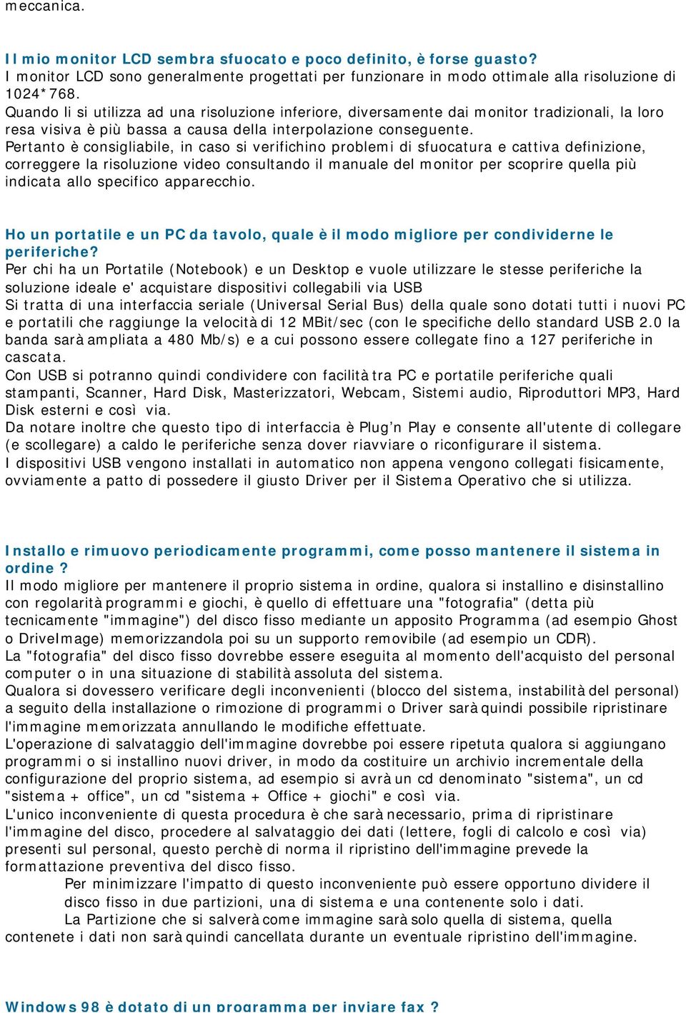 Pertanto è consigliabile, in caso si verifichino problemi di sfuocatura e cattiva definizione, correggere la risoluzione video consultando il manuale del monitor per scoprire quella più indicata allo