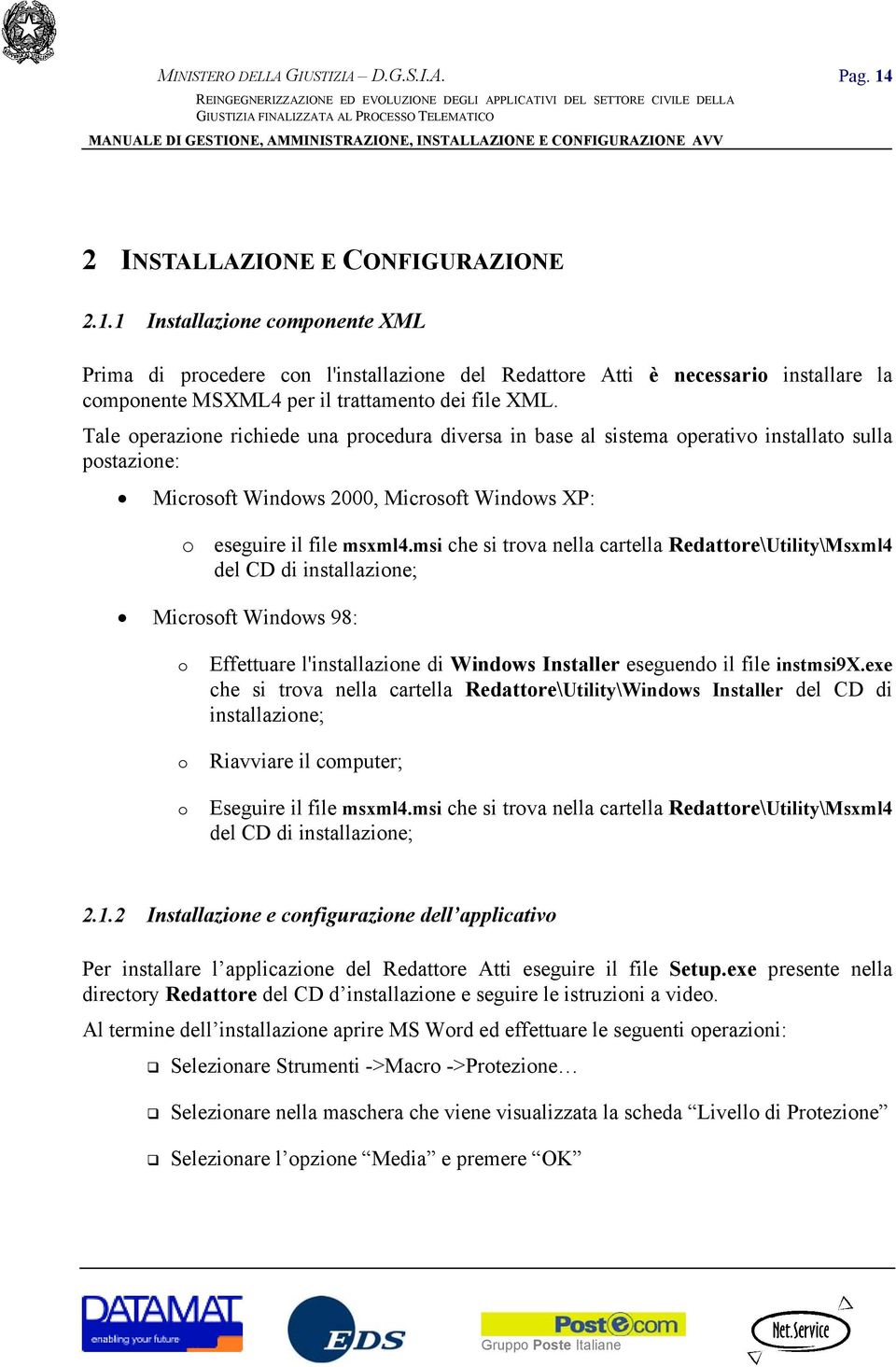 msi che si trova nella cartella Redattore\Utility\Msxml4 del CD di installazione; Microsoft Windows 98: o Effettuare l'installazione di Windows Installer eseguendo il file instmsi9x.