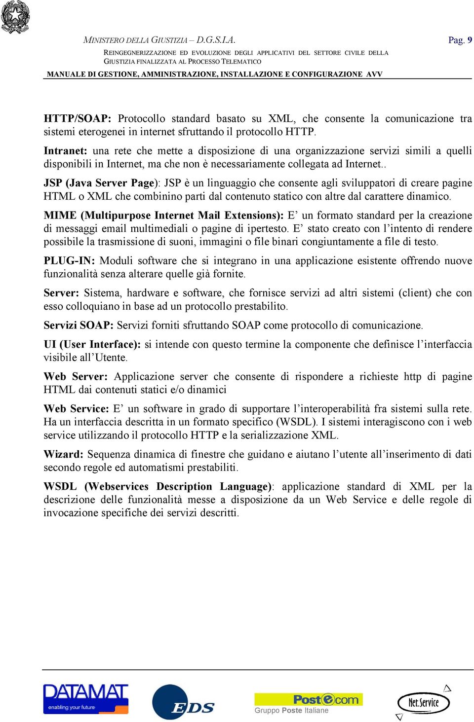 . JSP (Java Server Page): JSP è un linguaggio che consente agli sviluppatori di creare pagine HTML o XML che combinino parti dal contenuto statico con altre dal carattere dinamico.