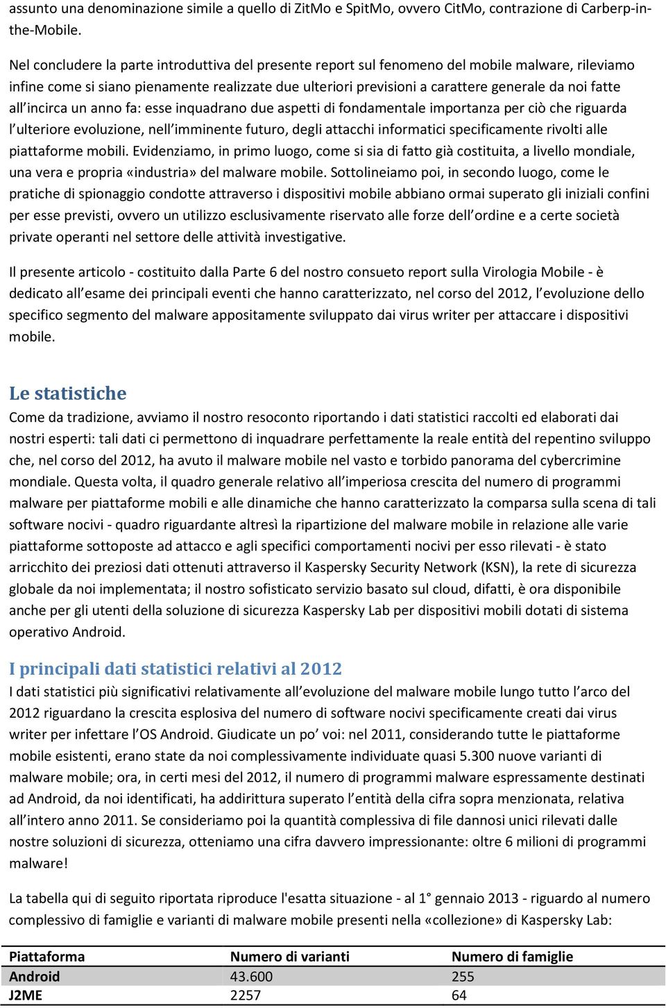 fatte all incirca un anno fa: esse inquadrano due aspetti di fondamentale importanza per ciò che riguarda l ulteriore evoluzione, nell imminente futuro, degli attacchi informatici specificamente