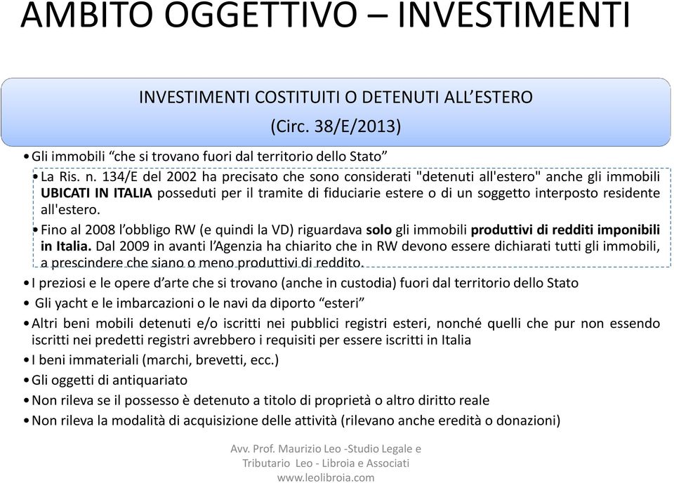 all'estero. Fino al 2008 l obbligo RW(e quindi la VD) riguardava solo gli immobili produttivi di redditi imponibili in Italia.