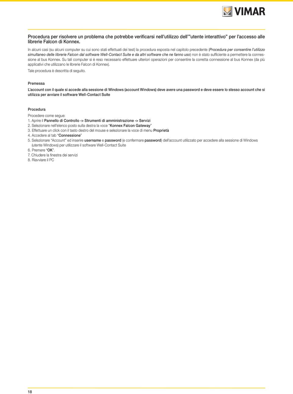 software Well-Contact Suite e da altri software che ne fanno uso) non è stato sufficiente a permettere la connessione al bus Konnex.