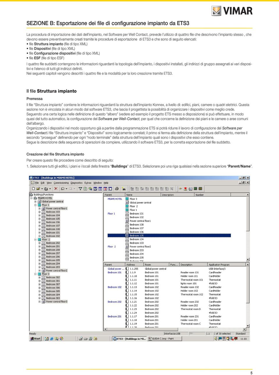 Dispositivi (file di tipo XML) file Configurazione dispositivi (file di tipo XML) file ESF (file di tipo ESF) I quattro file suddetti contengono le informazioni riguardanti la topologia dell