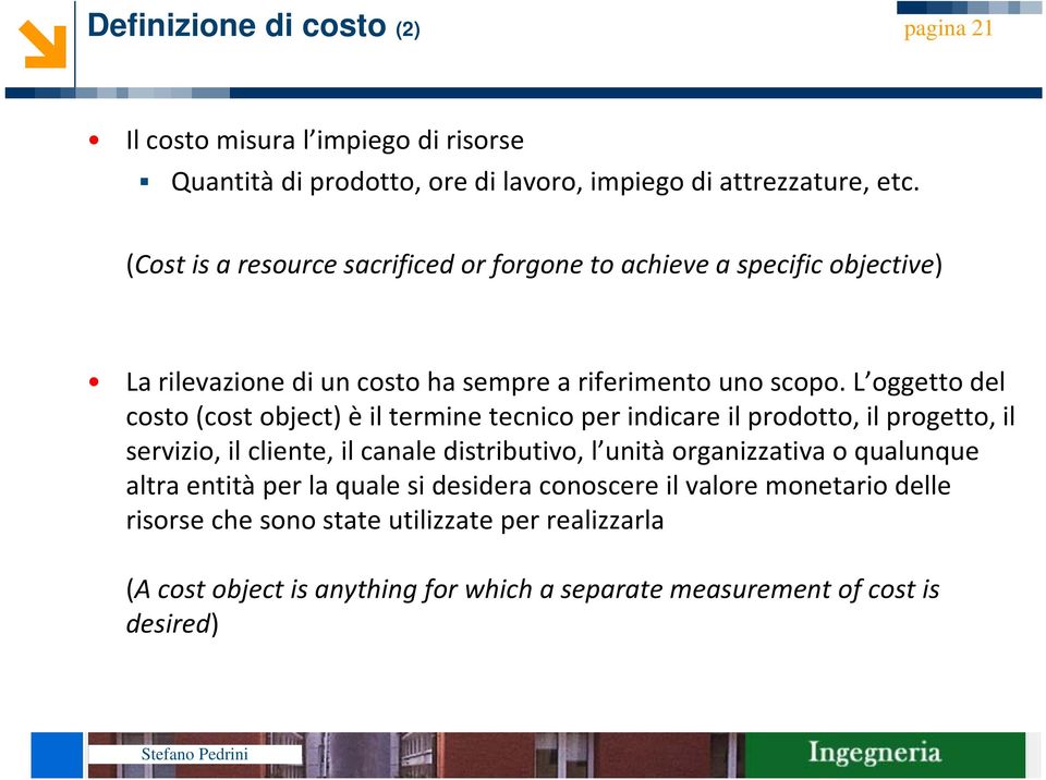 L oggetto del costo (cost object) è il termine tecnico per indicare il prodotto, il progetto, il servizio, il cliente, il canale distributivo, l unità