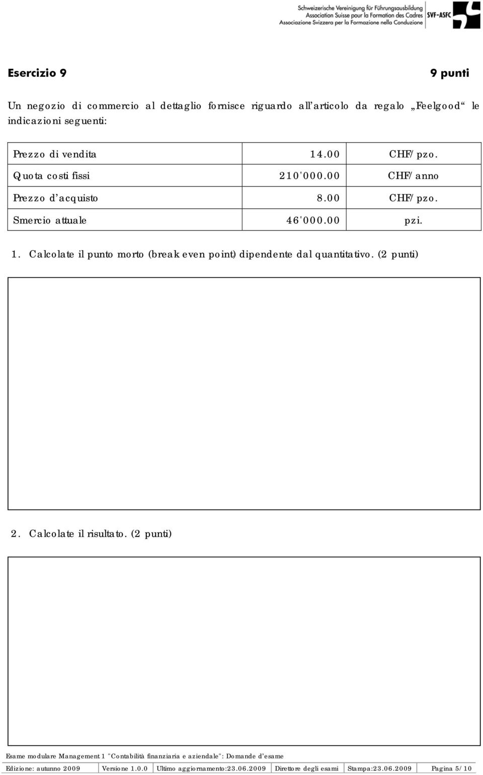 00 pzi. 1. Calcolate il punto morto (break even point) dipendente dal quantitativo. (2 punti) 2. Calcolate il risultato.