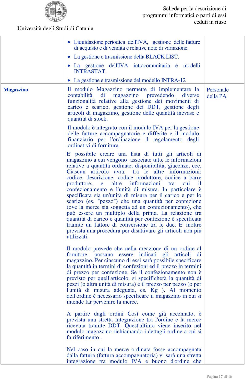 La gestione e trasmissione del modello INTRA-12 Il modulo Magazzino permette di implementare la contabilità di magazzino prevedendo diverse funzionalità relative alla gestione dei movimenti di carico