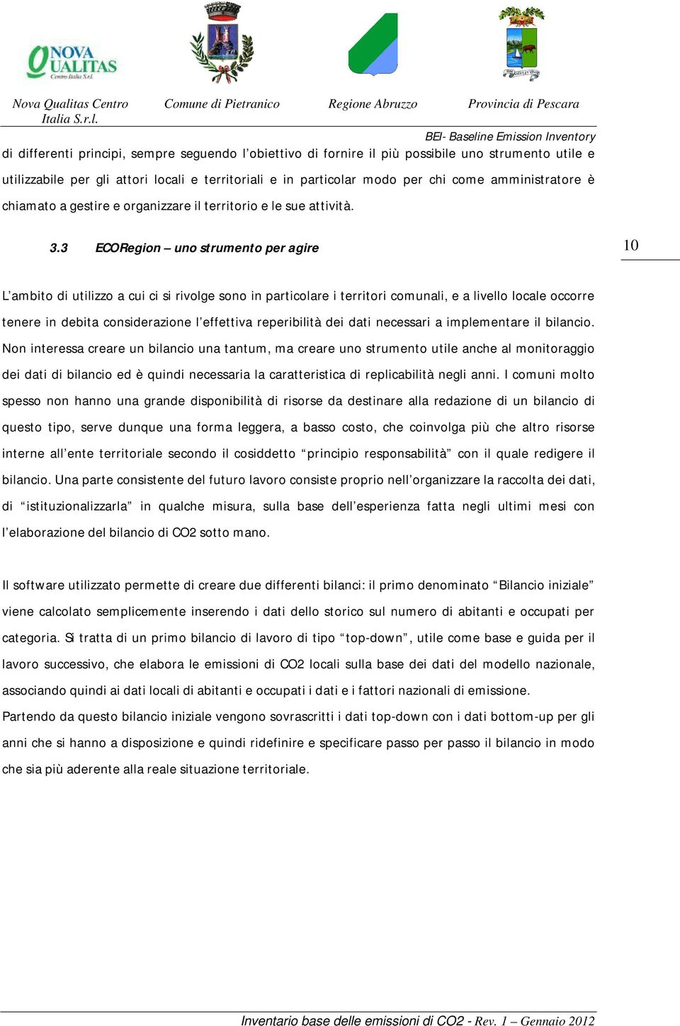 3 ECORegion uno strumento per agire 10 L ambito di utilizzo a cui ci si rivolge sono in particolare i territori comunali, e a livello locale occorre tenere in debita considerazione l effettiva