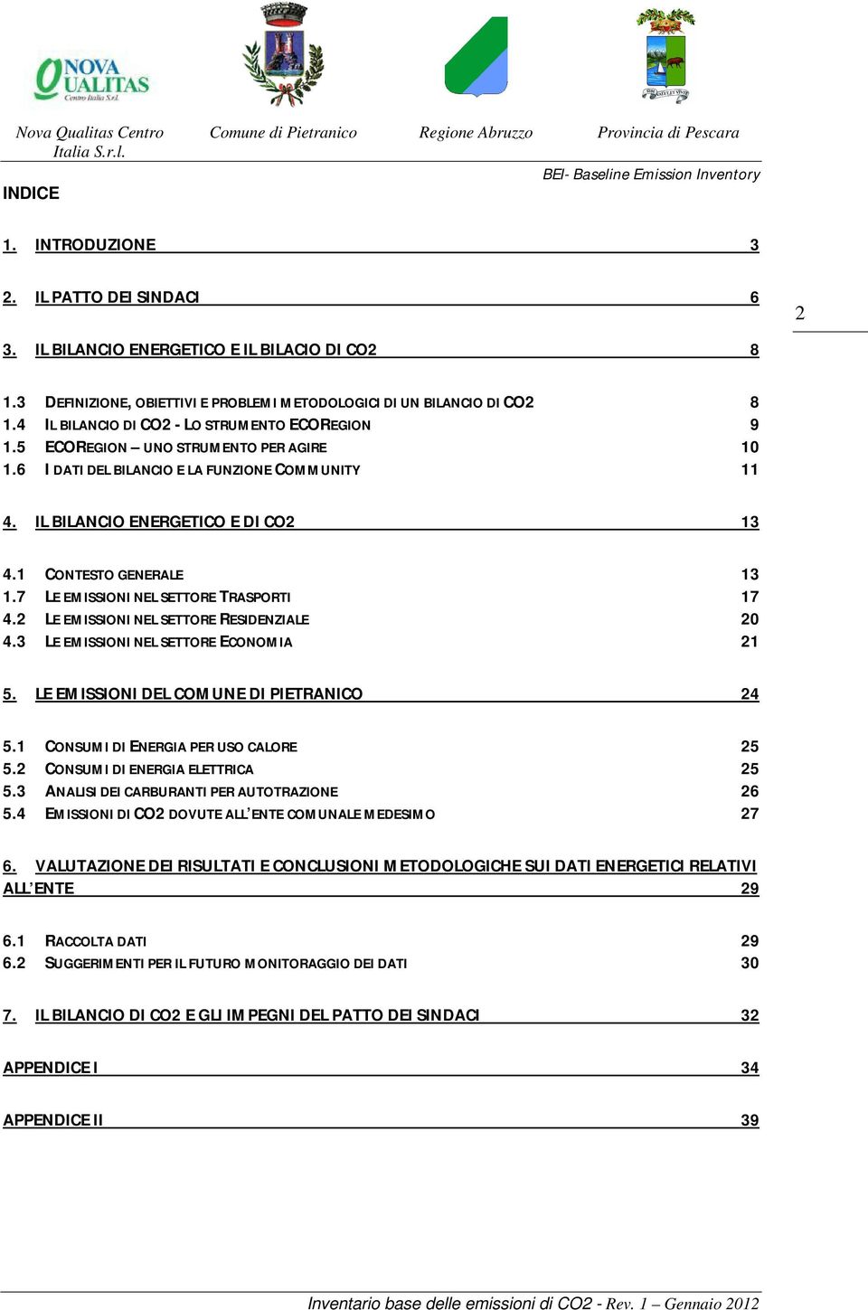 1 CONTESTO GENERALE 13 1.7 LE EMISSIONI NEL SETTORE TRASPORTI 17 4.2 LE EMISSIONI NEL SETTORE RESIDENZIALE 20 4.3 LE EMISSIONI NEL SETTORE ECONOMIA 21 5. LE EMISSIONI DEL COMUNE DI PIETRANICO 24 5.