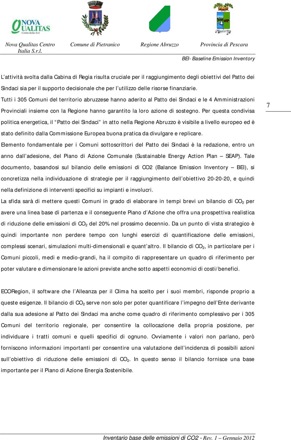 Per questa condivisa politica energetica, il Patto dei Sindaci in atto nella Regione Abruzzo è visibile a livello europeo ed è stato definito dalla Commissione Europea buona pratica da divulgare e