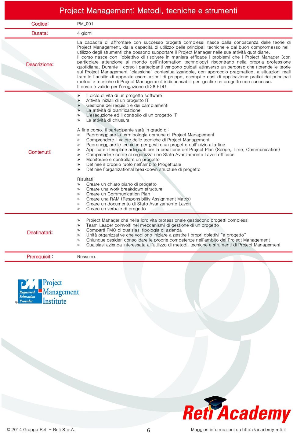 Il corso nasce con l obiettivo di risolvere in maniera efficace i problemi che i Project Manager (con particolare attenzione al mondo dell information technology) riscontrano nella propria