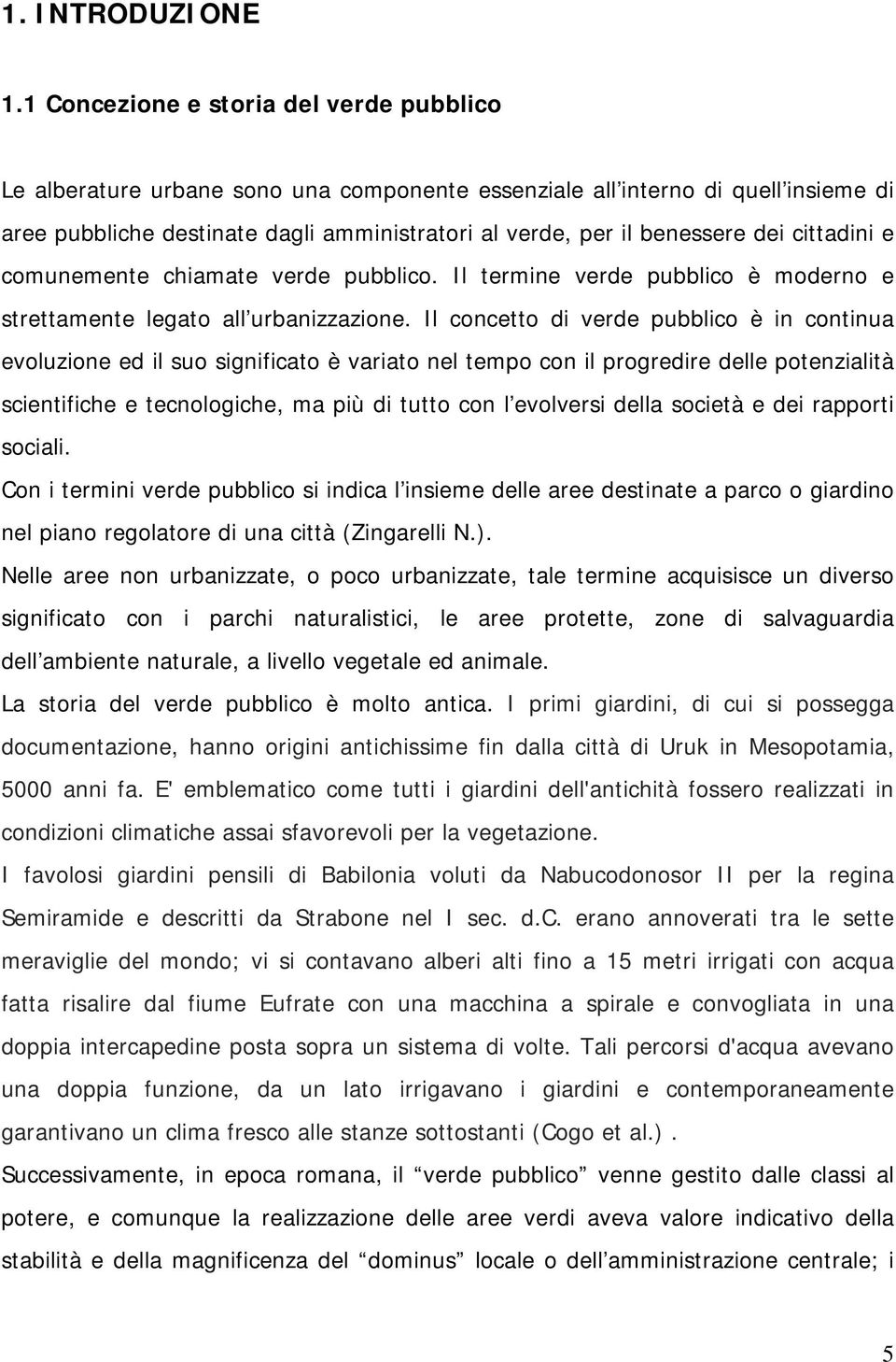 dei cittadini e comunemente chiamate verde pubblico. Il termine verde pubblico è moderno e strettamente legato all urbanizzazione.