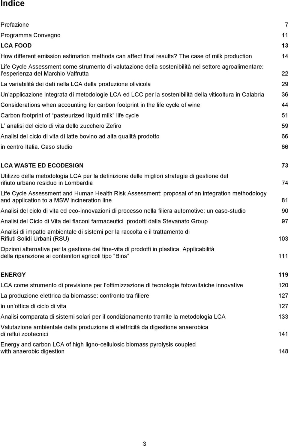 LCA della produzione olivicola 29 Un applicazione integrata di metodologie LCA ed LCC per la sostenibilità della viticoltura in Calabria 36 Considerations when accounting for carbon footprint in the