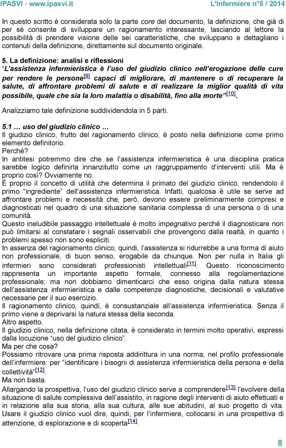 La definizione: analisi e riflessioni L assistenza infermieristica è l uso del giudizio clinico nell erogazione delle cure per rendere le persone [9] capaci di migliorare, di mantenere o di