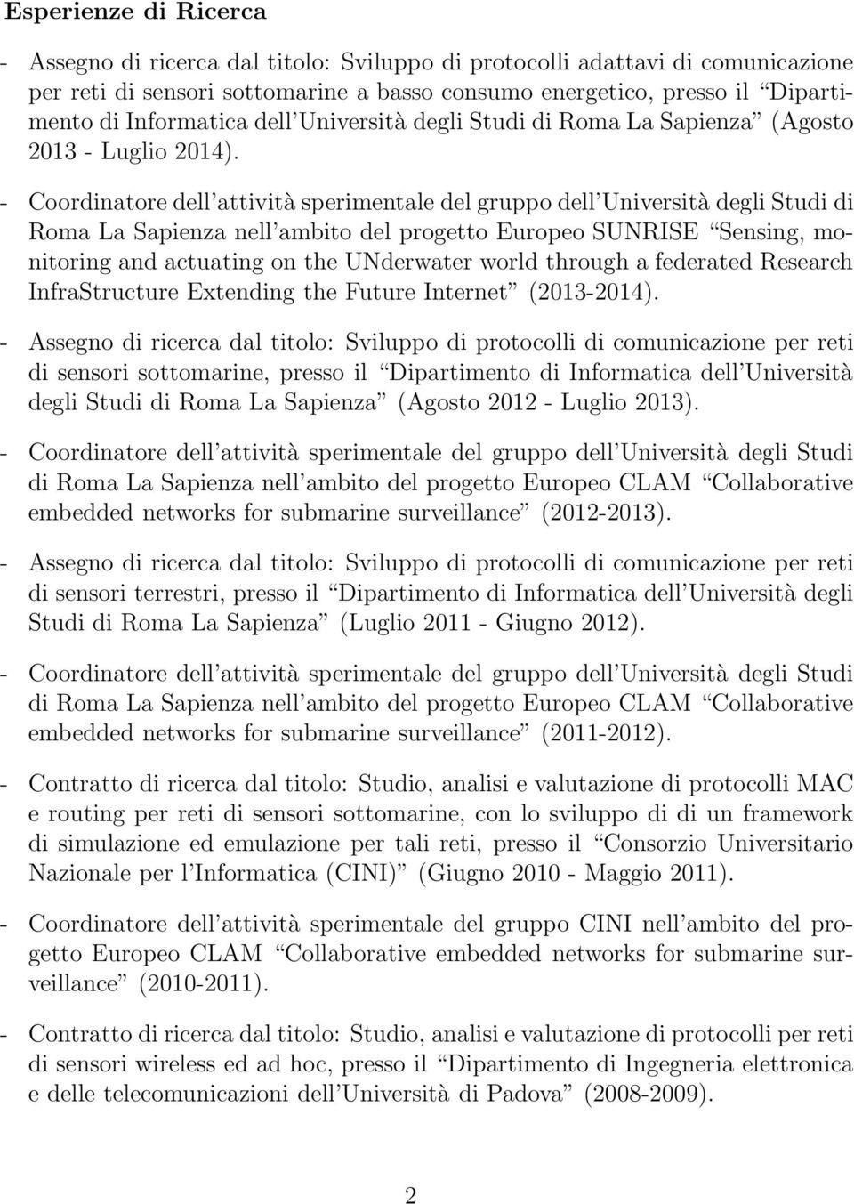 - Coordinatore dell attività sperimentale del gruppo dell Università degli Studi di Roma La Sapienza nell ambito del progetto Europeo SUNRISE Sensing, monitoring and actuating on the UNderwater world