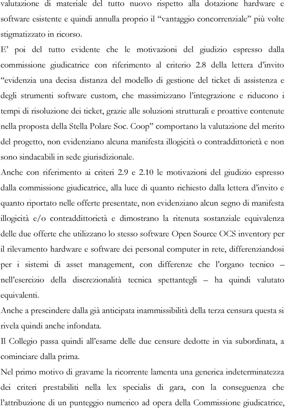 8 della lettera d invito evidenzia una decisa distanza del modello di gestione del ticket di assistenza e degli strumenti software custom, che massimizzano l integrazione e riducono i tempi di