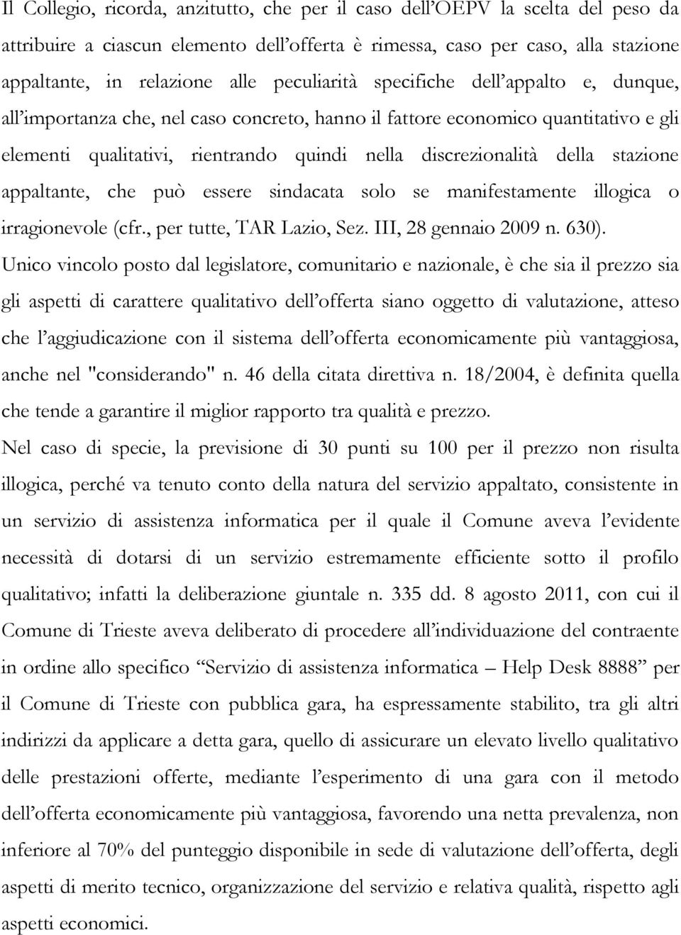 stazione appaltante, che può essere sindacata solo se manifestamente illogica o irragionevole (cfr., per tutte, TAR Lazio, Sez. III, 28 gennaio 2009 n. 630).