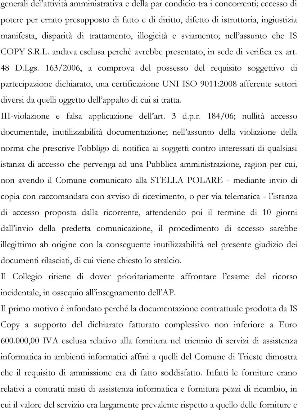 163/2006, a comprova del possesso del requisito soggettivo di partecipazione dichiarato, una certificazione UNI ISO 9011:2008 afferente settori diversi da quelli oggetto dell appalto di cui si tratta.