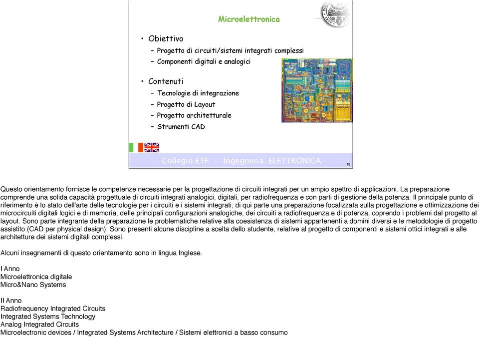 La preparazione comprende una solida capacità progettuale di circuiti integrati analogici, digitali, per radiofrequenza e con parti di gestione della potenza.