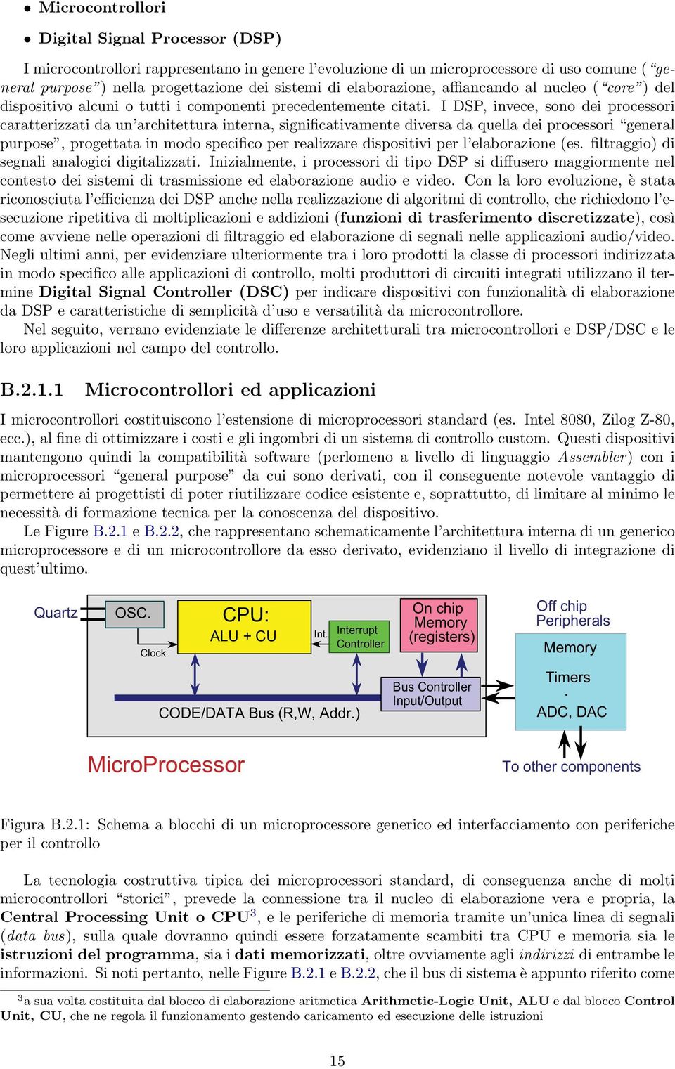 I DSP, invece, sono dei processori caratterizzati da un architettura interna, significativamente diversa da quella dei processori general purpose, progettata in modo specifico per realizzare