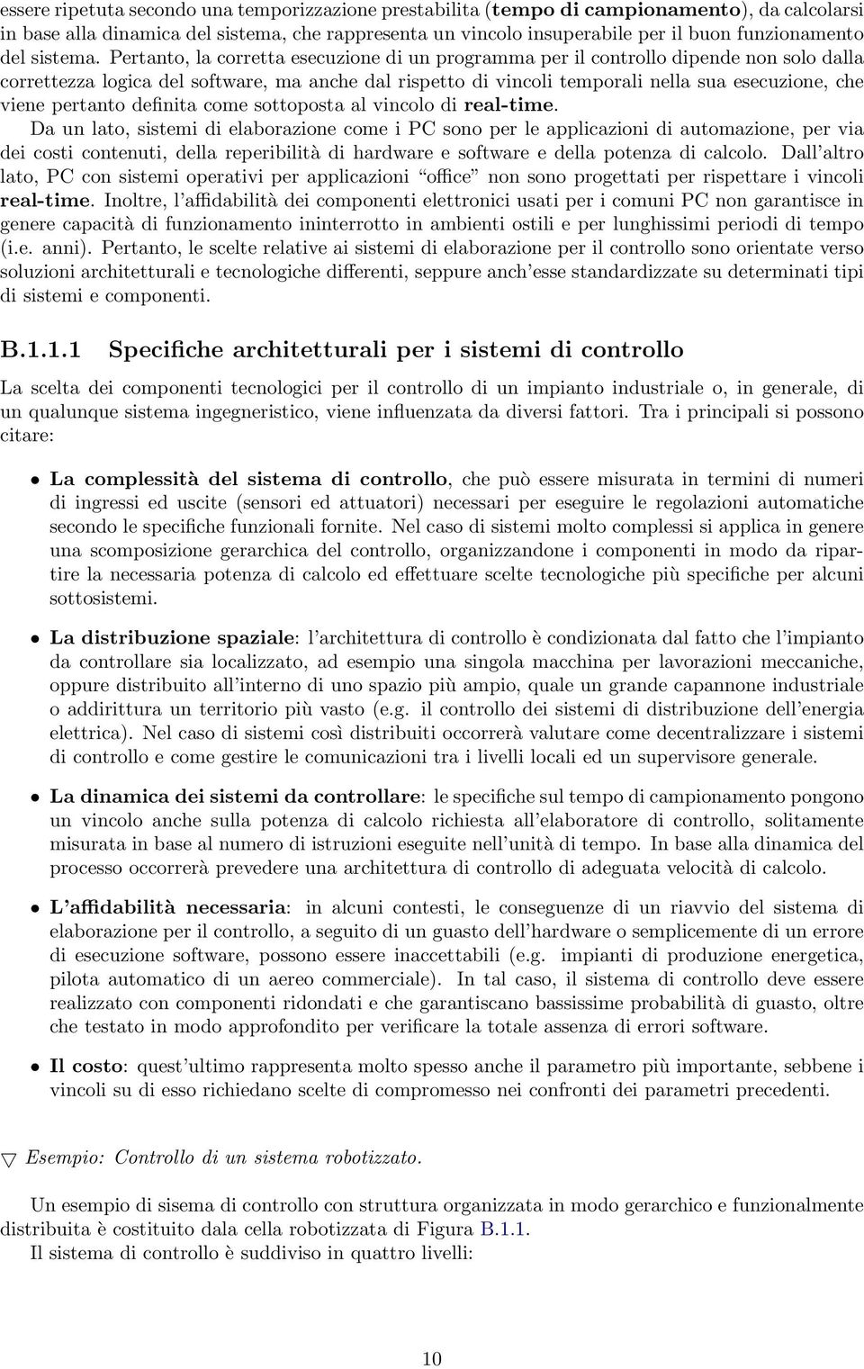 Pertanto, la corretta esecuzione di un programma per il controllo dipende non solo dalla correttezza logica del software, ma anche dal rispetto di vincoli temporali nella sua esecuzione, che viene