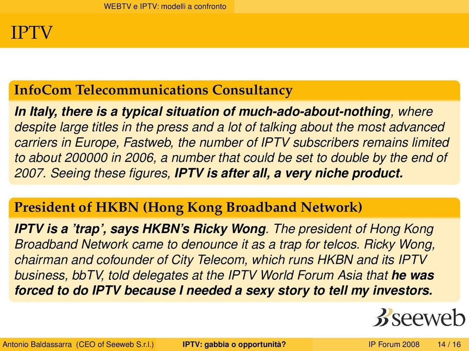 Seeing these figures, IPTV is after all, a very niche product. President of HKBN (Hong Kong Broadband Network) IPTV is a trap, says HKBN s Ricky Wong.