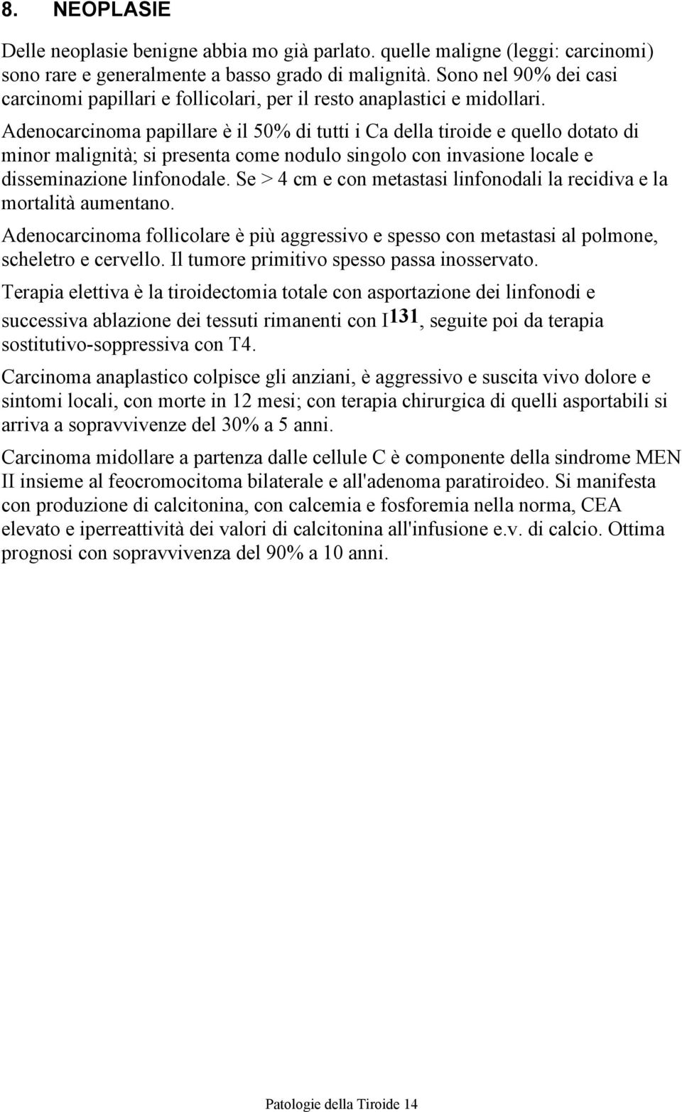 Adenocarcinoma papillare è il 50% di tutti i Ca della tiroide e quello dotato di minor malignità; si presenta come nodulo singolo con invasione locale e disseminazione linfonodale.